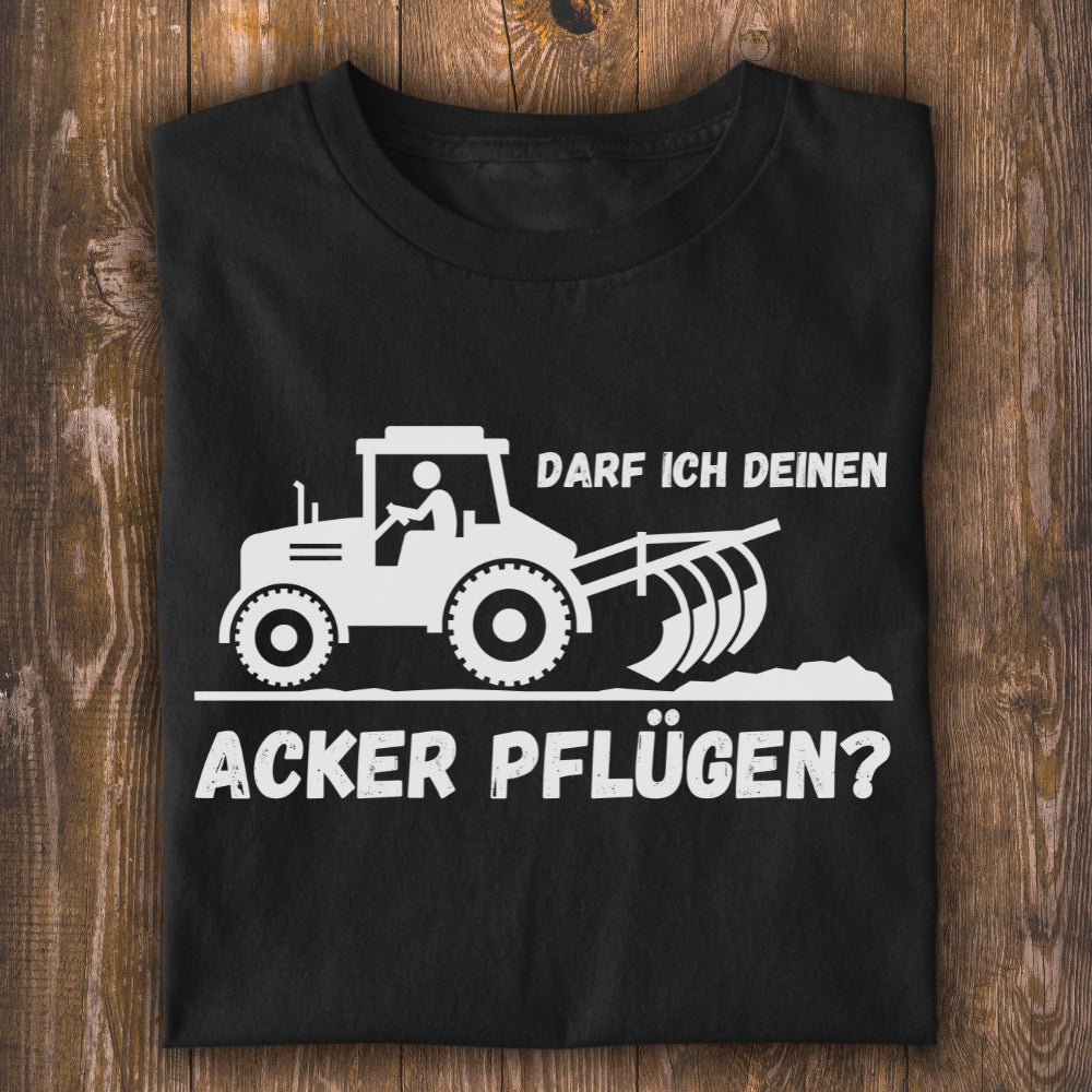 Darf ich deinen Acker pflügen? Unisex T-Shirt